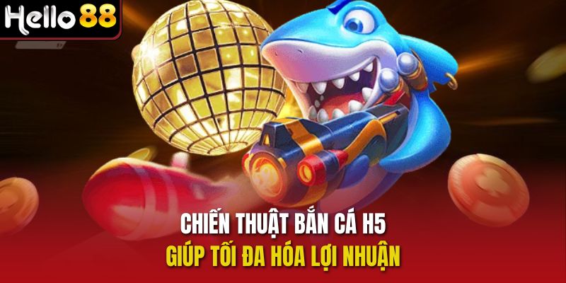 Chiến thuật Bắn cá H5 giúp tối đa hóa lợi nhuận