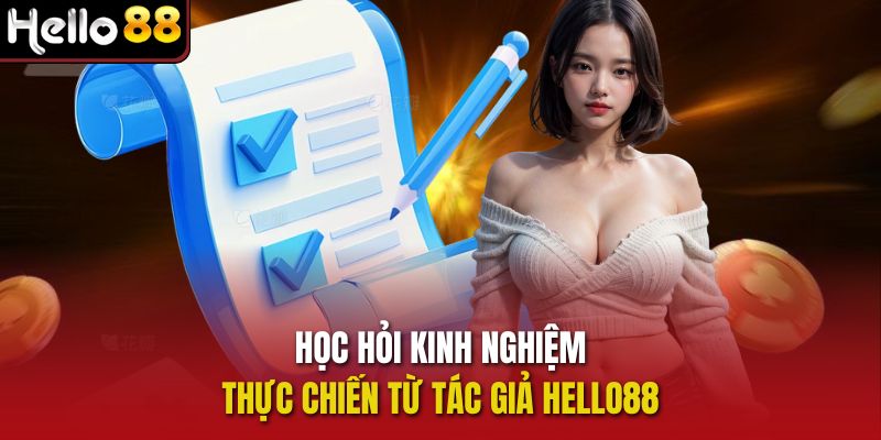 Học hỏi kinh nghiệm thực chiến từ Tác giả Hello88 