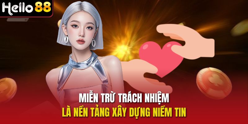 Miễn trừ trách nhiệm là nền tảng xây dựng niềm tin