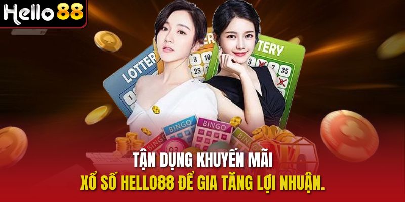 Tận dụng khuyến mãi Xổ số Hello88 để gia tăng lợi nhuận.