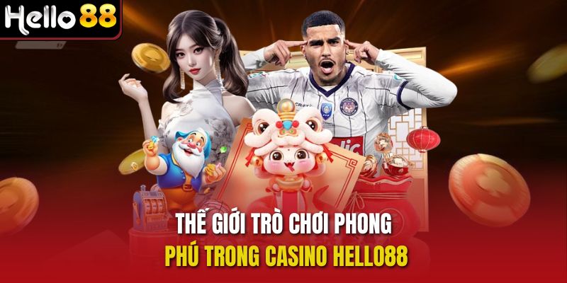 Thế giới trò chơi phong phú trong casino Hello88.